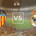 Valencia vs Real Madrid